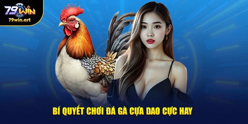Bí quyết chơi đá gà cựa dao cực hay
