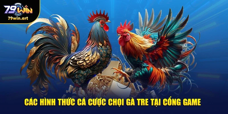 Các hình thức cá cược chọi gà tre tại cổng game