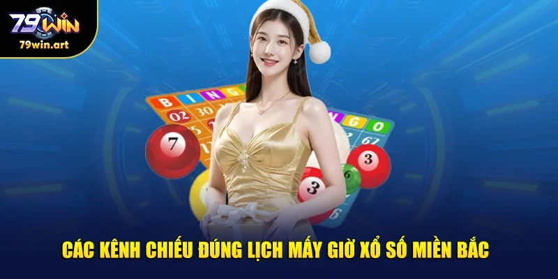 Các kênh chiếu đúng lịch mấy giờ xổ số miền Bắc