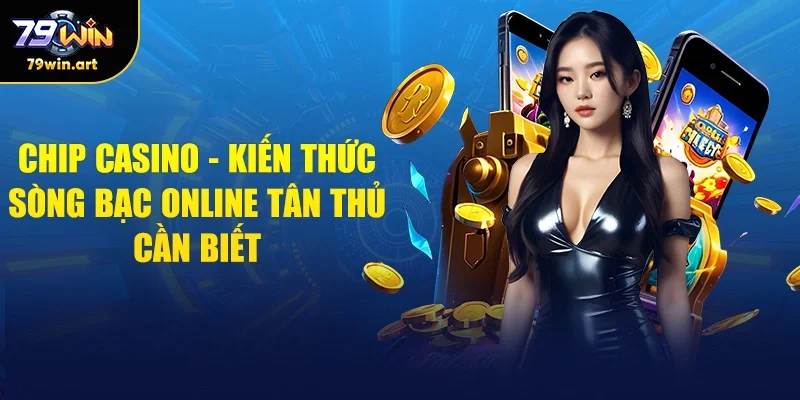 Chip Casino - Học Hỏi Kiến Thức Để Cá Cược Thắng Lớn