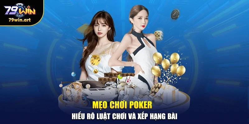 Mẹo chơi poker - Hiểu rõ luật chơi và xếp hạng bài