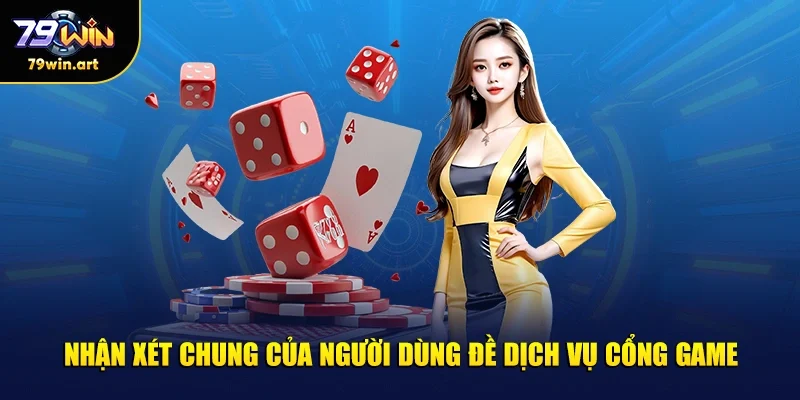 Nhận xét chung của người dùng đề dịch vụ cổng game