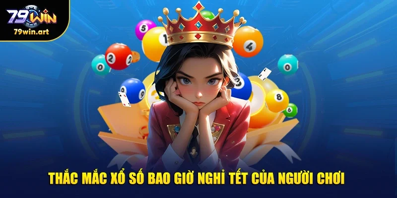 Thắc mắc xổ số bao giờ nghỉ Tết của người chơi